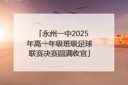 永州一中2025年高一年级班级足球联赛决赛圆满收官