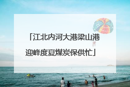 江北内河大港梁山港迎峰度夏煤炭保供忙