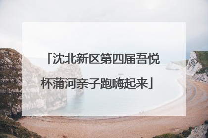 沈北新区第四届吾悦杯蒲河亲子跑嗨起来