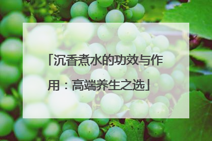 沉香煮水的功效与作用：高端养生之选