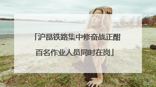 沪昆铁路集中修奋战正酣 百名作业人员同时在岗