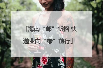 海南“邮”新招 快递业向“绿”前行