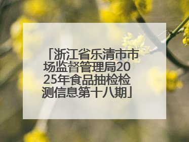 浙江省乐清市市场监督管理局2025年食品抽检检测信息第十八期