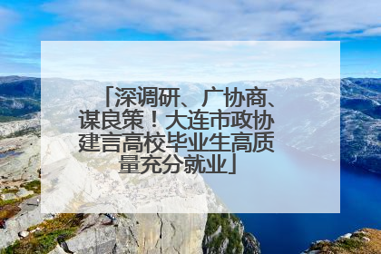 深调研、广协商、谋良策！大连市政协建言高校毕业生高质量充分就业