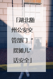湖北随州公安交管部门“摆摊儿”话安全