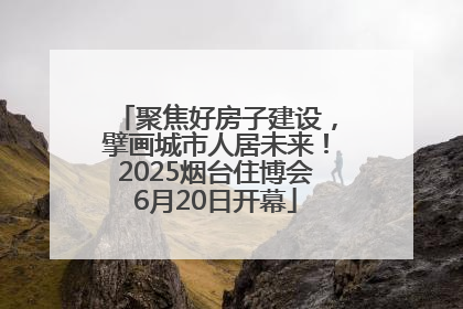 聚焦好房子建设，擘画城市人居未来！2025烟台住博会6月20日开幕