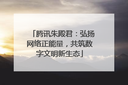 腾讯朱殿君：弘扬网络正能量，共筑数字文明新生态