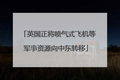 英国正将喷气式飞机等军事资源向中东转移
