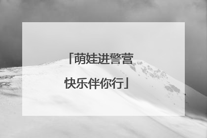 萌娃进警营 快乐伴你行