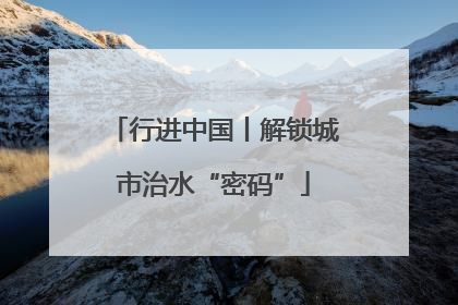 行进中国丨解锁城市治水“密码”