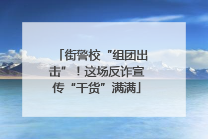 街警校“组团出击”！这场反诈宣传“干货”满满