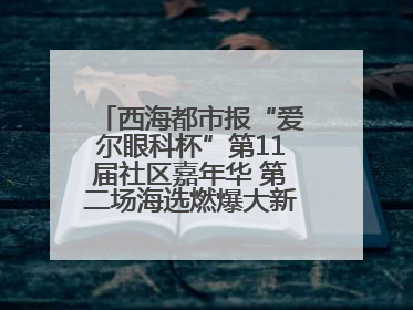 西海都市报“爱尔眼科杯”第11届社区嘉年华 第二场海选燃爆大新街夜市