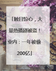 触目惊心，大量热播剧被盗！业内：一年被偷200亿
