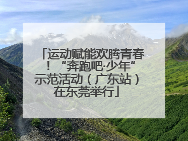 运动赋能欢腾青春！“奔跑吧·少年”示范活动（广东站）在东莞举行