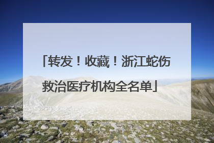 转发！收藏！浙江蛇伤救治医疗机构全名单