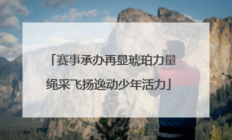 赛事承办再显琥珀力量 绳采飞扬逸动少年活力