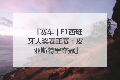 赛车｜F1西班牙大奖赛正赛：皮亚斯特里夺冠