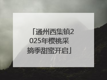 通州西集镇2025年樱桃采摘季甜蜜开启