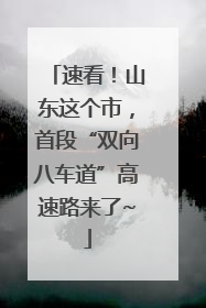 速看！山东这个市，首段“双向八车道”高速路来了~