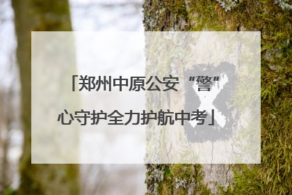 郑州中原公安“警”心守护全力护航中考