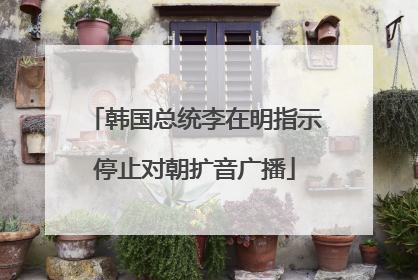 韩国总统李在明指示停止对朝扩音广播
