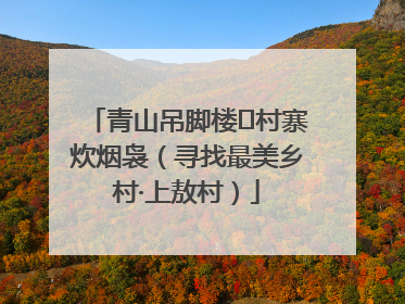 青山吊脚楼 村寨炊烟袅（寻找最美乡村·上敖村）