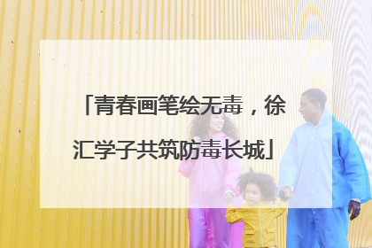 青春画笔绘无毒，徐汇学子共筑防毒长城