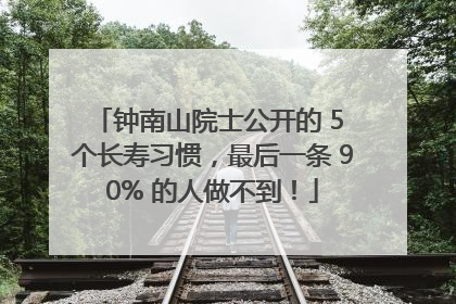 钟南山院士公开的 5 个长寿习惯，最后一条 90% 的人做不到！