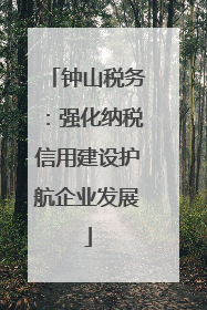 钟山税务：强化纳税信用建设护航企业发展