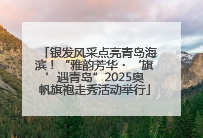 银发风采点亮青岛海滨！“雅韵芳华・‘旗’遇青岛”2025奥帆旗袍走秀活动举行