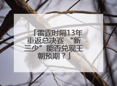 雷霆时隔13年重返总决赛 “新三少”能否兑现王朝预期？