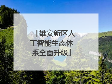 雄安新区人工智能生态体系全面升级