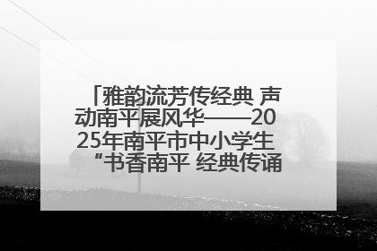 雅韵流芳传经典 声动南平展风华——2025年南平市中小学生“书香南平 经典传诵”中华经典诗文朗诵决赛圆满举行