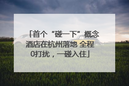 首个“碰一下”概念酒店在杭州落地 全程0打扰,一碰入住