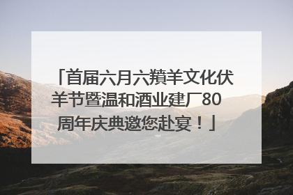 首届六月六羵羊文化伏羊节暨温和酒业建厂80周年庆典邀您赴宴！