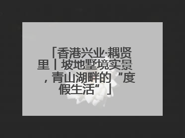 香港兴业·耦贤里丨坡地墅境实景，青山湖畔的“度假生活”