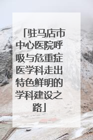 驻马店市中心医院呼吸与危重症医学科走出特色鲜明的学科建设之路