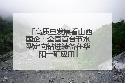 高质量发展看山西国企：全国首台节水型定向钻进装备在华阳一矿应用