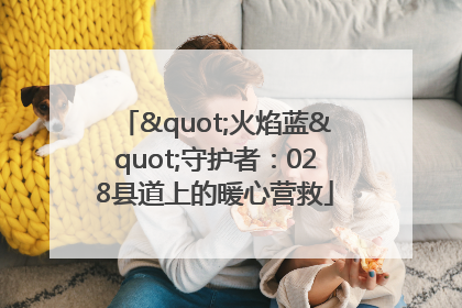 "火焰蓝"守护者：028县道上的暖心营救