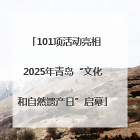 101项活动亮相 2025年青岛“文化和自然遗产日”启幕