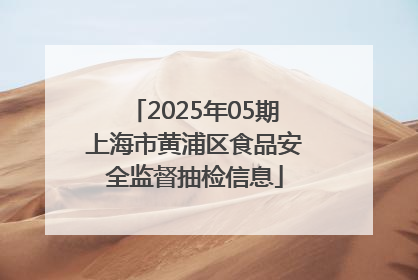 2025年05期上海市黄浦区食品安全监督抽检信息