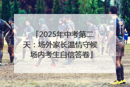 2025年中考第二天：场外家长温情守候 场内考生自信答卷