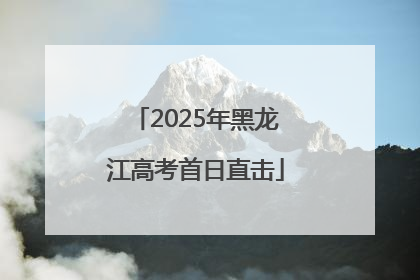 2025年黑龙江高考首日直击