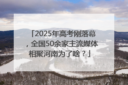 2025年高考刚落幕，全国50余家主流媒体相聚河南为了啥？