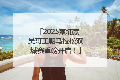 2025柬埔寨吴哥王朝马拉松双城赛重磅开启！