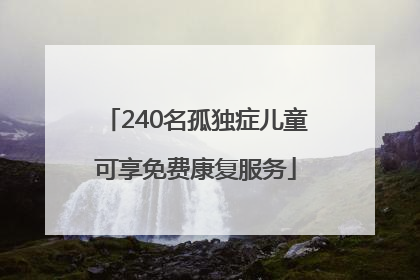 240名孤独症儿童可享免费康复服务