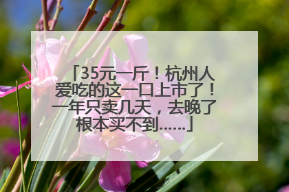 35元一斤！杭州人爱吃的这一口上市了！一年只卖几天，去晚了根本买不到……