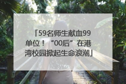 59名师生献血99单位！“00后”在港湾校园掀起生命浪潮