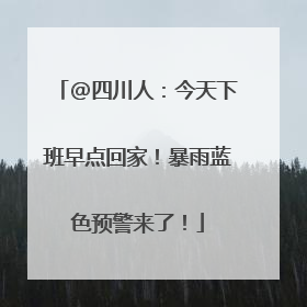 @四川人：今天下班早点回家！暴雨蓝色预警来了！