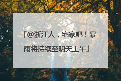 @浙江人，宅家吧！暴雨将持续至明天上午